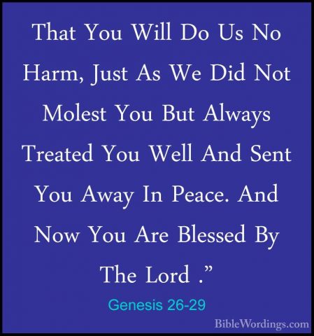 Genesis 26-29 - That You Will Do Us No Harm, Just As We Did Not MThat You Will Do Us No Harm, Just As We Did Not Molest You But Always Treated You Well And Sent You Away In Peace. And Now You Are Blessed By The Lord ." 