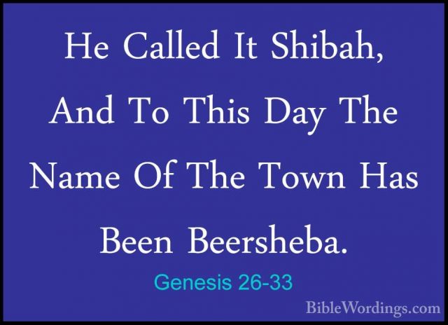 Genesis 26-33 - He Called It Shibah, And To This Day The Name OfHe Called It Shibah, And To This Day The Name Of The Town Has Been Beersheba. 