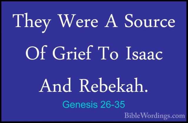 Genesis 26-35 - They Were A Source Of Grief To Isaac And Rebekah.They Were A Source Of Grief To Isaac And Rebekah.