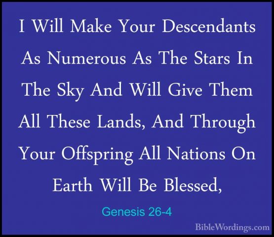 Genesis 26-4 - I Will Make Your Descendants As Numerous As The StI Will Make Your Descendants As Numerous As The Stars In The Sky And Will Give Them All These Lands, And Through Your Offspring All Nations On Earth Will Be Blessed, 