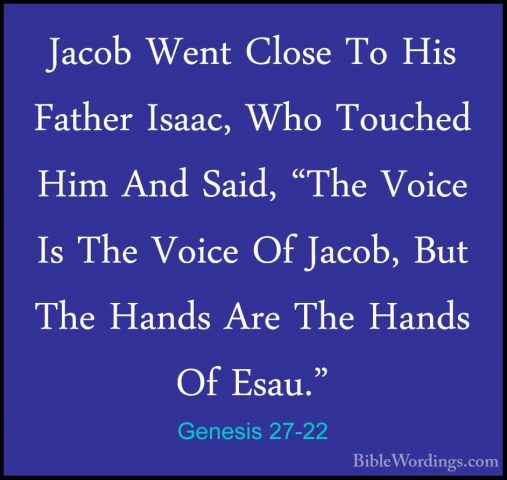 Genesis 27-22 - Jacob Went Close To His Father Isaac, Who TouchedJacob Went Close To His Father Isaac, Who Touched Him And Said, "The Voice Is The Voice Of Jacob, But The Hands Are The Hands Of Esau." 