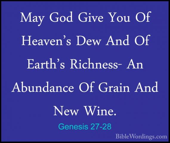 Genesis 27-28 - May God Give You Of Heaven's Dew And Of Earth's RMay God Give You Of Heaven's Dew And Of Earth's Richness- An Abundance Of Grain And New Wine. 