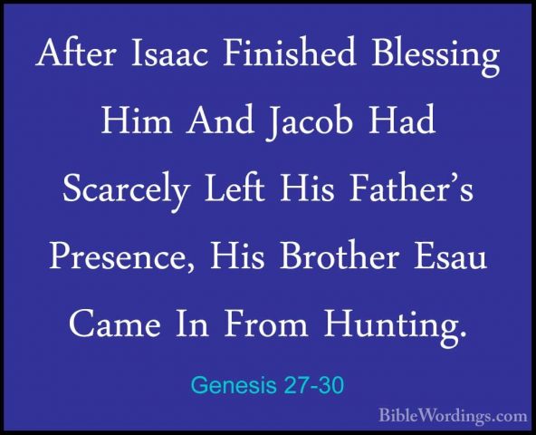 Genesis 27-30 - After Isaac Finished Blessing Him And Jacob Had SAfter Isaac Finished Blessing Him And Jacob Had Scarcely Left His Father's Presence, His Brother Esau Came In From Hunting. 
