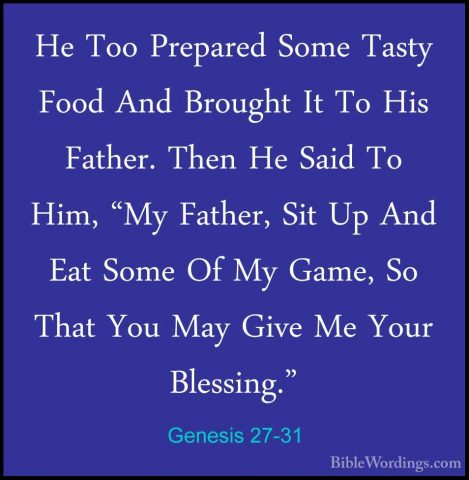 Genesis 27-31 - He Too Prepared Some Tasty Food And Brought It ToHe Too Prepared Some Tasty Food And Brought It To His Father. Then He Said To Him, "My Father, Sit Up And Eat Some Of My Game, So That You May Give Me Your Blessing." 
