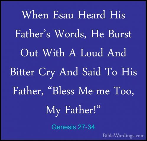 Genesis 27-34 - When Esau Heard His Father's Words, He Burst OutWhen Esau Heard His Father's Words, He Burst Out With A Loud And Bitter Cry And Said To His Father, "Bless Me-me Too, My Father!" 