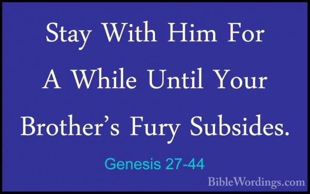 Genesis 27-44 - Stay With Him For A While Until Your Brother's FuStay With Him For A While Until Your Brother's Fury Subsides. 