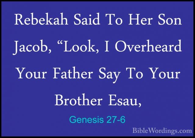 Genesis 27-6 - Rebekah Said To Her Son Jacob, "Look, I OverheardRebekah Said To Her Son Jacob, "Look, I Overheard Your Father Say To Your Brother Esau, 
