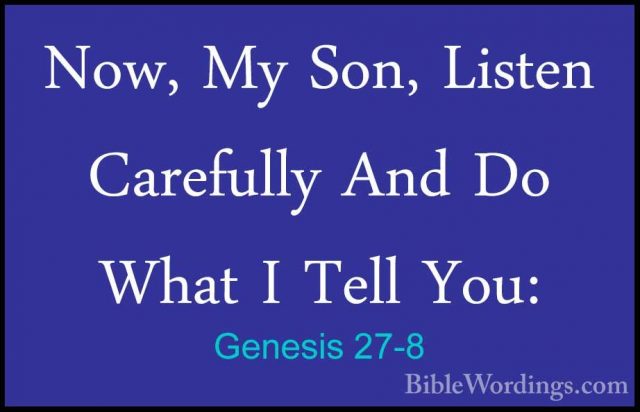 Genesis 27-8 - Now, My Son, Listen Carefully And Do What I Tell YNow, My Son, Listen Carefully And Do What I Tell You: 