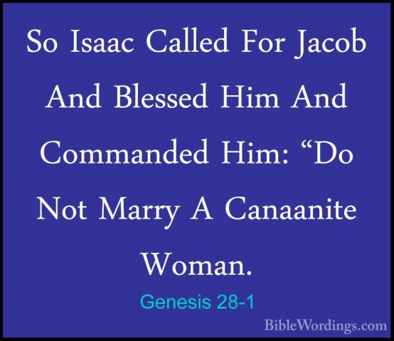 Genesis 28-1 - So Isaac Called For Jacob And Blessed Him And CommSo Isaac Called For Jacob And Blessed Him And Commanded Him: "Do Not Marry A Canaanite Woman. 