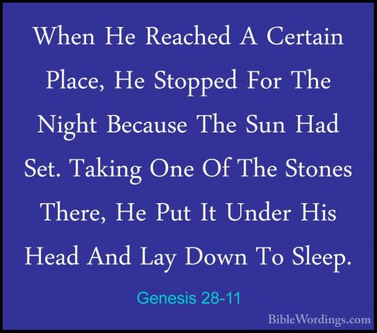 Genesis 28-11 - When He Reached A Certain Place, He Stopped For TWhen He Reached A Certain Place, He Stopped For The Night Because The Sun Had Set. Taking One Of The Stones There, He Put It Under His Head And Lay Down To Sleep. 