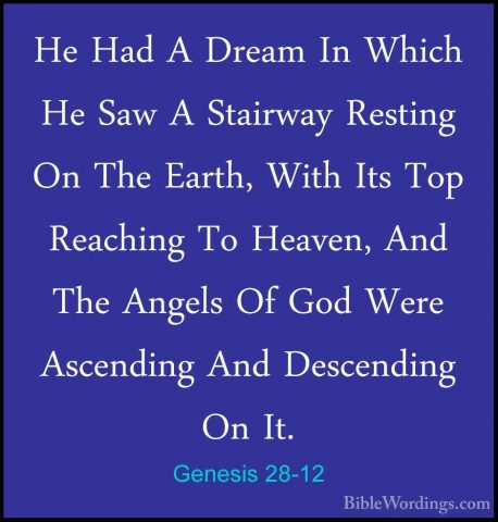 Genesis 28-12 - He Had A Dream In Which He Saw A Stairway RestingHe Had A Dream In Which He Saw A Stairway Resting On The Earth, With Its Top Reaching To Heaven, And The Angels Of God Were Ascending And Descending On It. 