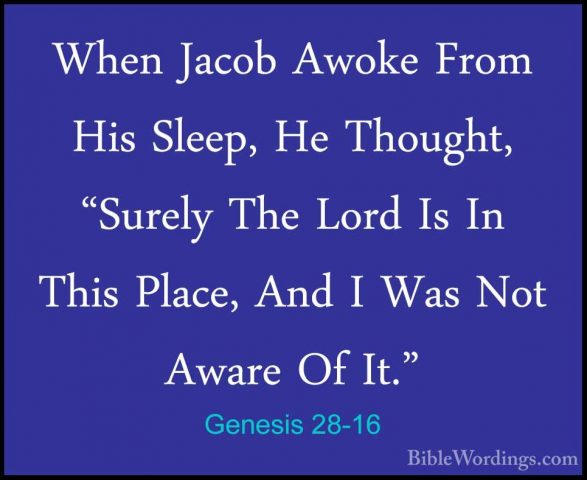 Genesis 28-16 - When Jacob Awoke From His Sleep, He Thought, "SurWhen Jacob Awoke From His Sleep, He Thought, "Surely The Lord Is In This Place, And I Was Not Aware Of It." 