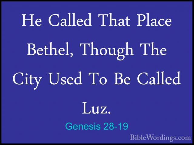 Genesis 28-19 - He Called That Place Bethel, Though The City UsedHe Called That Place Bethel, Though The City Used To Be Called Luz. 