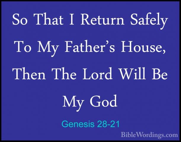 Genesis 28-21 - So That I Return Safely To My Father's House, TheSo That I Return Safely To My Father's House, Then The Lord Will Be My God 
