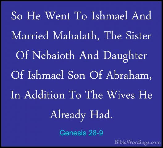 Genesis 28-9 - So He Went To Ishmael And Married Mahalath, The SiSo He Went To Ishmael And Married Mahalath, The Sister Of Nebaioth And Daughter Of Ishmael Son Of Abraham, In Addition To The Wives He Already Had. 