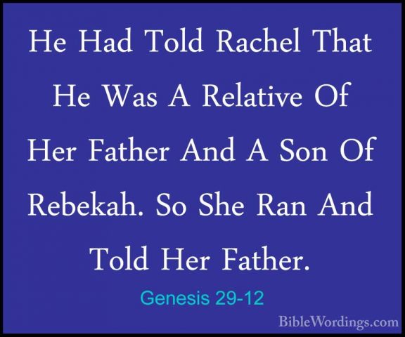 Genesis 29-12 - He Had Told Rachel That He Was A Relative Of HerHe Had Told Rachel That He Was A Relative Of Her Father And A Son Of Rebekah. So She Ran And Told Her Father. 
