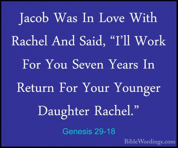 Genesis 29-18 - Jacob Was In Love With Rachel And Said, "I'll WorJacob Was In Love With Rachel And Said, "I'll Work For You Seven Years In Return For Your Younger Daughter Rachel." 