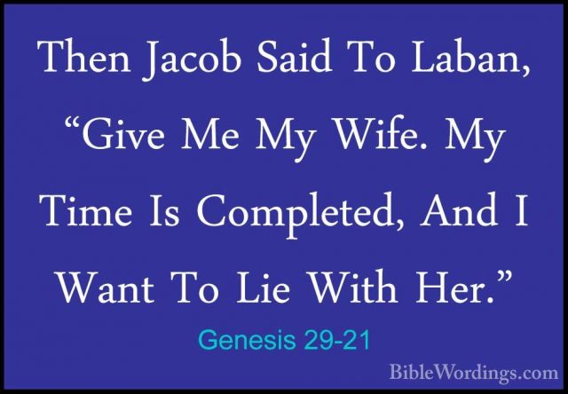 Genesis 29-21 - Then Jacob Said To Laban, "Give Me My Wife. My TiThen Jacob Said To Laban, "Give Me My Wife. My Time Is Completed, And I Want To Lie With Her." 