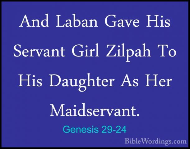 Genesis 29-24 - And Laban Gave His Servant Girl Zilpah To His DauAnd Laban Gave His Servant Girl Zilpah To His Daughter As Her Maidservant. 