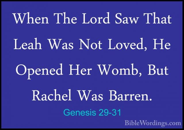 Genesis 29-31 - When The Lord Saw That Leah Was Not Loved, He OpeWhen The Lord Saw That Leah Was Not Loved, He Opened Her Womb, But Rachel Was Barren. 