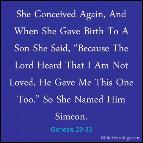 Genesis 29-33 - She Conceived Again, And When She Gave Birth To AShe Conceived Again, And When She Gave Birth To A Son She Said, "Because The Lord Heard That I Am Not Loved, He Gave Me This One Too." So She Named Him Simeon. 