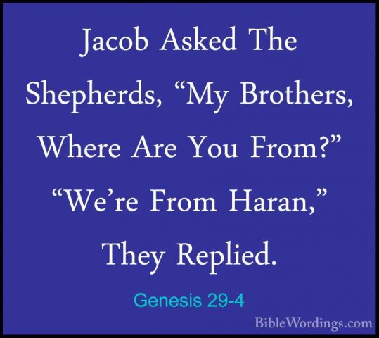 Genesis 29-4 - Jacob Asked The Shepherds, "My Brothers, Where AreJacob Asked The Shepherds, "My Brothers, Where Are You From?" "We're From Haran," They Replied. 