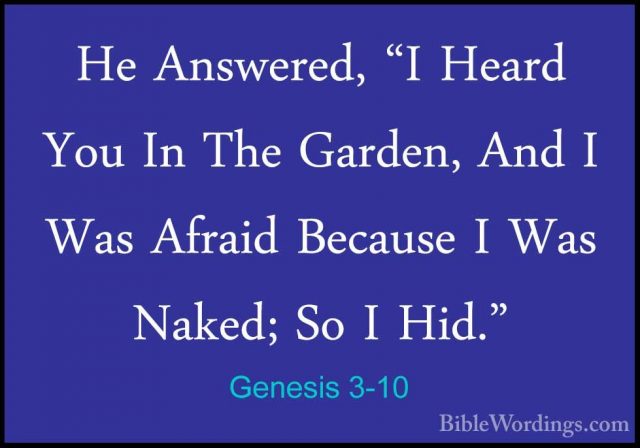 Genesis 3-10 - He Answered, "I Heard You In The Garden, And I WasHe Answered, "I Heard You In The Garden, And I Was Afraid Because I Was Naked; So I Hid." 