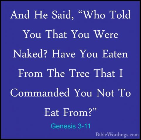 Genesis 3-11 - And He Said, "Who Told You That You Were Naked? HaAnd He Said, "Who Told You That You Were Naked? Have You Eaten From The Tree That I Commanded You Not To Eat From?" 