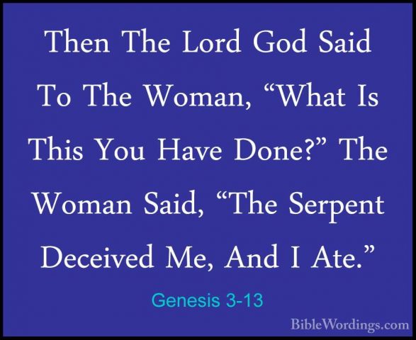 Genesis 3-13 - Then The Lord God Said To The Woman, "What Is ThisThen The Lord God Said To The Woman, "What Is This You Have Done?" The Woman Said, "The Serpent Deceived Me, And I Ate." 