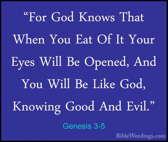 Genesis 3-5 - "For God Knows That When You Eat Of It Your Eyes Wi"For God Knows That When You Eat Of It Your Eyes Will Be Opened, And You Will Be Like God, Knowing Good And Evil." 