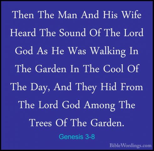 Genesis 3-8 - Then The Man And His Wife Heard The Sound Of The LoThen The Man And His Wife Heard The Sound Of The Lord God As He Was Walking In The Garden In The Cool Of The Day, And They Hid From The Lord God Among The Trees Of The Garden. 