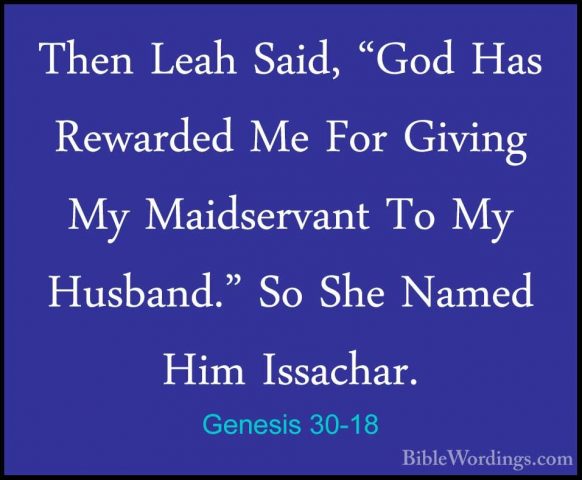 Genesis 30-18 - Then Leah Said, "God Has Rewarded Me For Giving MThen Leah Said, "God Has Rewarded Me For Giving My Maidservant To My Husband." So She Named Him Issachar. 