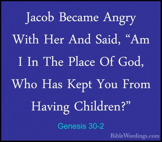 Genesis 30-2 - Jacob Became Angry With Her And Said, "Am I In TheJacob Became Angry With Her And Said, "Am I In The Place Of God, Who Has Kept You From Having Children?" 