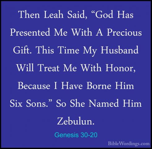 Genesis 30-20 - Then Leah Said, "God Has Presented Me With A PrecThen Leah Said, "God Has Presented Me With A Precious Gift. This Time My Husband Will Treat Me With Honor, Because I Have Borne Him Six Sons." So She Named Him Zebulun. 
