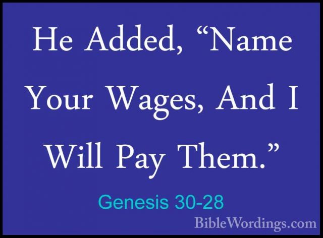 Genesis 30-28 - He Added, "Name Your Wages, And I Will Pay Them."He Added, "Name Your Wages, And I Will Pay Them." 
