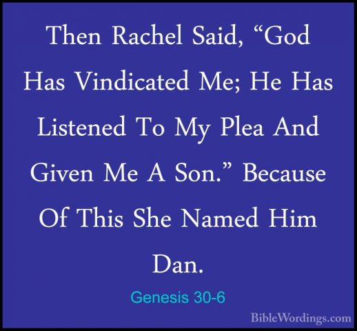 Genesis 30-6 - Then Rachel Said, "God Has Vindicated Me; He Has LThen Rachel Said, "God Has Vindicated Me; He Has Listened To My Plea And Given Me A Son." Because Of This She Named Him Dan. 