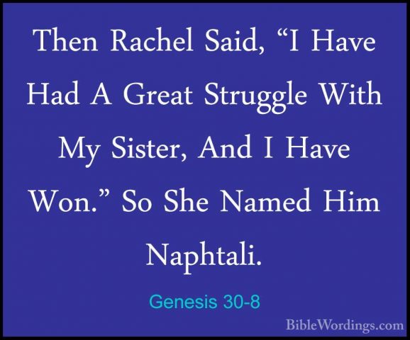 Genesis 30-8 - Then Rachel Said, "I Have Had A Great Struggle WitThen Rachel Said, "I Have Had A Great Struggle With My Sister, And I Have Won." So She Named Him Naphtali. 