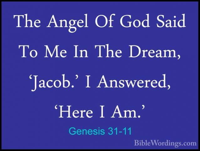 Genesis 31-11 - The Angel Of God Said To Me In The Dream, 'Jacob.The Angel Of God Said To Me In The Dream, 'Jacob.' I Answered, 'Here I Am.' 