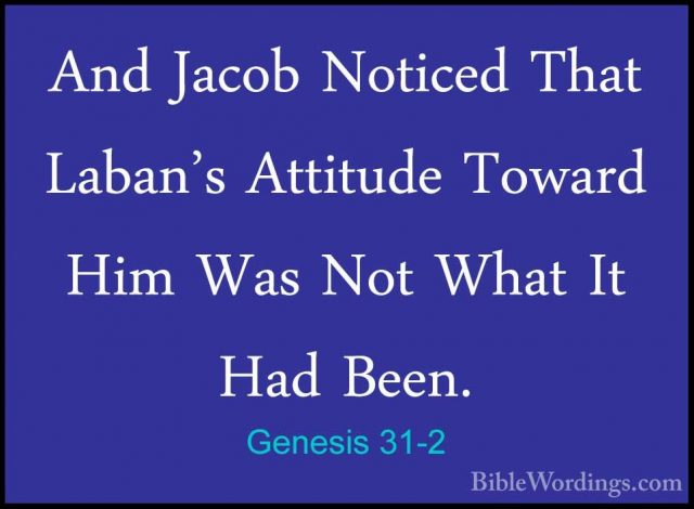 Genesis 31-2 - And Jacob Noticed That Laban's Attitude Toward HimAnd Jacob Noticed That Laban's Attitude Toward Him Was Not What It Had Been. 