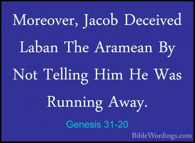 Genesis 31-20 - Moreover, Jacob Deceived Laban The Aramean By NotMoreover, Jacob Deceived Laban The Aramean By Not Telling Him He Was Running Away. 
