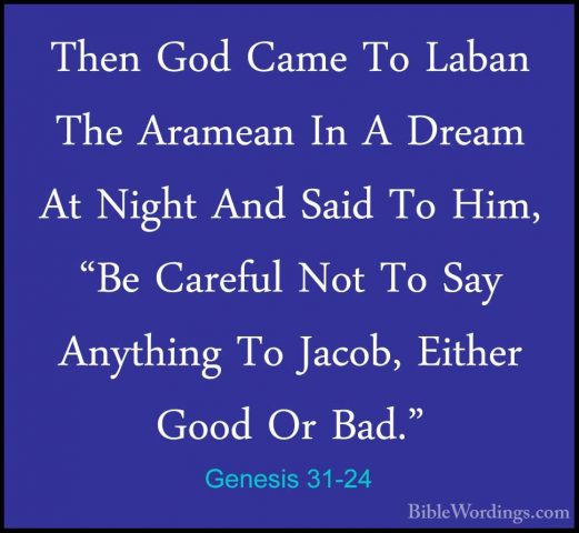 Genesis 31-24 - Then God Came To Laban The Aramean In A Dream AtThen God Came To Laban The Aramean In A Dream At Night And Said To Him, "Be Careful Not To Say Anything To Jacob, Either Good Or Bad." 