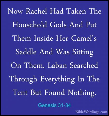Genesis 31-34 - Now Rachel Had Taken The Household Gods And Put TNow Rachel Had Taken The Household Gods And Put Them Inside Her Camel's Saddle And Was Sitting On Them. Laban Searched Through Everything In The Tent But Found Nothing. 