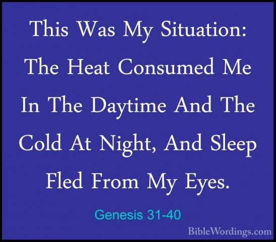 Genesis 31-40 - This Was My Situation: The Heat Consumed Me In ThThis Was My Situation: The Heat Consumed Me In The Daytime And The Cold At Night, And Sleep Fled From My Eyes. 