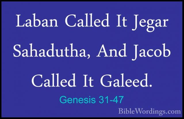 Genesis 31-47 - Laban Called It Jegar Sahadutha, And Jacob CalledLaban Called It Jegar Sahadutha, And Jacob Called It Galeed. 