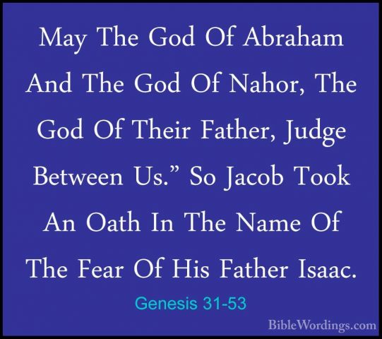Genesis 31-53 - May The God Of Abraham And The God Of Nahor, TheMay The God Of Abraham And The God Of Nahor, The God Of Their Father, Judge Between Us." So Jacob Took An Oath In The Name Of The Fear Of His Father Isaac. 