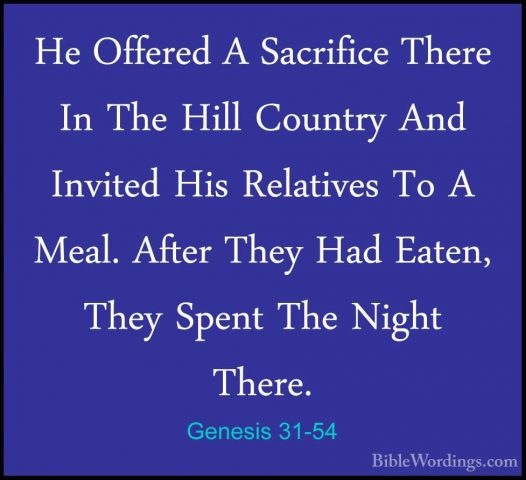 Genesis 31-54 - He Offered A Sacrifice There In The Hill CountryHe Offered A Sacrifice There In The Hill Country And Invited His Relatives To A Meal. After They Had Eaten, They Spent The Night There. 