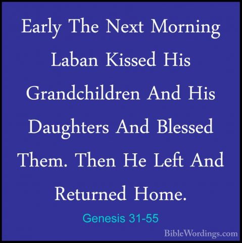 Genesis 31-55 - Early The Next Morning Laban Kissed His GrandchilEarly The Next Morning Laban Kissed His Grandchildren And His Daughters And Blessed Them. Then He Left And Returned Home.