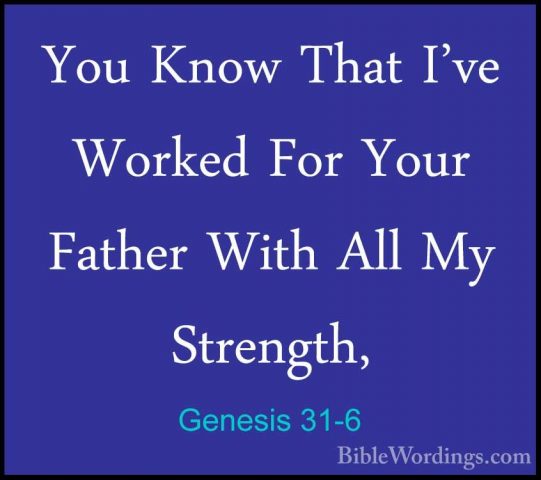 Genesis 31-6 - You Know That I've Worked For Your Father With AllYou Know That I've Worked For Your Father With All My Strength, 
