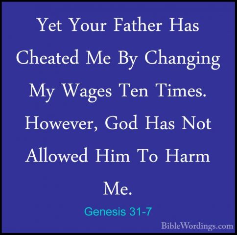 Genesis 31-7 - Yet Your Father Has Cheated Me By Changing My WageYet Your Father Has Cheated Me By Changing My Wages Ten Times. However, God Has Not Allowed Him To Harm Me. 