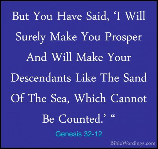 Genesis 32-12 - But You Have Said, 'I Will Surely Make You ProspeBut You Have Said, 'I Will Surely Make You Prosper And Will Make Your Descendants Like The Sand Of The Sea, Which Cannot Be Counted.' " 